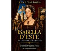 Isabella d’Este, la corte del prestigio: Biografia della marchesa di Mantova tra arte, lettere, diplomazia e potere nel Rinascimento italiano (Donne fra Mito e Potere)