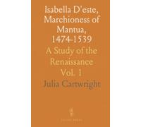 Isabella D'este, Marchioness of Mantua, 1474-1539: A Study of the Renaissance
