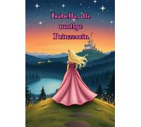 Isabella, die mutige Prinzessin: Ein tapferes Herz kann Wunder vollbringen.