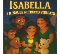 Isabella e il baule del trucco stellato: Una fiaba magica tra glitter, emozioni e la luce del cuore, Una storia di trucchi incantati, riflessi magici ... per scoprire la magia che brilla dentro di sé