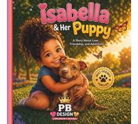 Isabella & Her Puppy: A Heartwarming Children’s Story About Friendship, Kindness, and Adventure for Kids Ages 3-8 (Perfect Bedtime Story with Life Lessons)