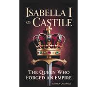 Isabella I Of Castile: The Queen Who Forged an Empire