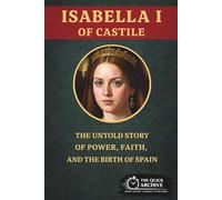 Isabella I of Castile: The Untold Story of Power, Faith, and the Birth of Spain (History of Spain)