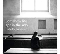 Isabella Lundgren - Somehow Life Got in the Way