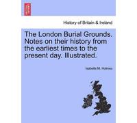 Isabella M Holm The London Burial Grounds. Notes on Their History (Tapa blanda)