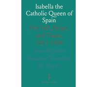 Isabella the Catholic Queen of Spain: Her Life, Reign, and Times, 1451-1504
