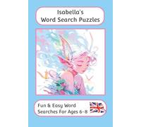 Isabella's Word Search Puzzles - Fun & Easy Words Searches For Ages 6 to 8: A word search book with familiar British words and spellings: Personalised ... For Children - British Spellings And Themes)
