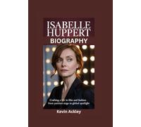 ISABELLE HUPPERT BIOGRAPHY: Crafting a Life in Film and Fashion - From Parisian Stage to Global Spotlight