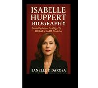 ISABELLE HUPPERT BIOGRAPHY: From Parisian Prodigy To Global Icon Of Cinema