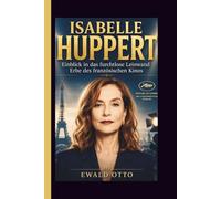 ISABELLE HUPPERT: Einblick in das furchtlose Leinwand Erbe des französischen Kinos