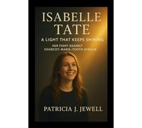 ISABELLE TATE : A LIGHT THAT KEEPS SHINING: Her Fight Against Charcot-Marie-Tooth Disease