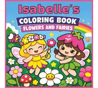 Isabelle's Coloring Book: Flowers and Fairies: Isabelle, Fairy, Florals, Girly, Kawaii, Bold and Easy, Relaxation, 40 Colouring Pages, 8.5 x8.5 ... Birthday, Gift, Christmas, Stocking Stuffer