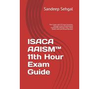 ISACA AAISM™ 11th Hour Exam Guide: Pass Faster with 95 Exam Scenarios, Manager's Lens, AI Governance Frameworks, Decision Trees, Cheat Sheets, and Last-Minute Revision