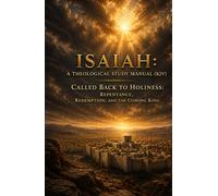 Isaiah: A Theological Study Manual: Called Back To Holiness: Repentance, Redemption, and the Coming King