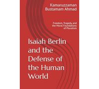 Isaiah Berlin and the Defense of the Human World: Freedom, Tragedy, and the Moral Foundations of Pluralism (Berlin Studies)
