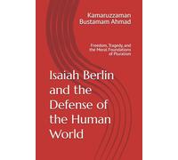 Isaiah Berlin and the Defense of the Human World: Freedom, Tragedy, and the Moral Foundations of Pluralism: 1 (Berlin Studies)