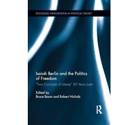 Isaiah Berlin and the Politics of Freedom: ’Two Concepts of Liberty’ 50 Years Later (Routledge Innovations in Political Theory)