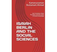 ISAIAH BERLIN AND THE SOCIAL SCIENCES: Anti-Scientism, Value Pluralism, and the Limits of Social Knowledge (Berlin Studies)