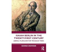 Isaiah Berlin in the Twenty-First Century: Liberal Pluralism for Troubled Times