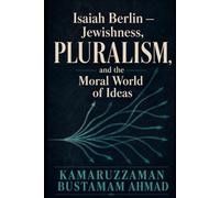 Isaiah Berlin: Jewishness, Pluralism, and the Moral World of Ideas: 5 (Berlin Studies)