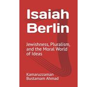 Isaiah Berlin: Jewishness, Pluralism, and the Moral World of Ideas (Berlin Studies)
