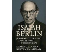 Isaiah Berlin: Jewishness, Pluralism, and the Moral World of Ideas (Isaiah Berlin Studies)