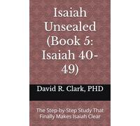 Isaiah Unsealed (Book 5: Isaiah 40-49): The Step-by-Step Study That Finally Makes Isaiah Clear