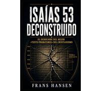 Isaías 53 deconstruido: El derrumbe del mejor «texto probatorio» del cristianismo (EDICIÓN ESPAÑOLA)