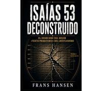 Isaías 53 deconstruido: El derrumbe del mejor «texto probatorio» del cristianismo (EDICIÓN ESPAÑOLA)