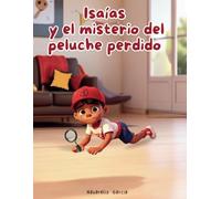 Isaías y el misterio del peluche perdido: Una aventura inesperada en busca de un amigo especial