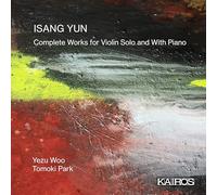 Isang Yun: Complete Works for Violin Solo and With Piano