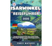 ISARWINKEL REISEFÜHRER 2026: Der Reiseführer für die Bayerischen Alpen mit Expertenrouten, Geheimtipps, Wanderwegen und den besten saisonalen ... Deutschlandurlaub jenseits von München.