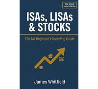 ISAs, LISAs & Stocks: The UK Beginner's Investing Guide: How to Start Investing with £25 a Month, Choose the Right ISA, and Grow Your Wealth the British Way (The British Money Series)
