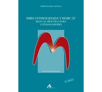 ISBD CONSOLIDADA Y MARC 21. MANUAL PRÁCTICO PARA CATALOGADORES (Instrumenta Bibliológica)