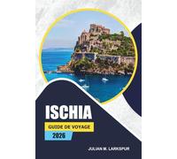 Ischia Guide De Voyage 2026: Explorer les marchés locaux, les plages, la culture, les châteaux historiques et la cuisine locale de l'île italienne
