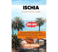 ISCHIA ISLAND TRAVEL GUIDE 2025-2026: Discover Nature’s Alluring Beauty, Pleasurable Beaches and Most Attractive Vacation sites to visit in Italy. How to go and Where to stay