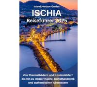 Ischia Reiseführer 2025: Von Thermalbädern und Küstendörfern bis hin zu lokaler Küche, Kunsthandwerk und authentischen Abenteuern