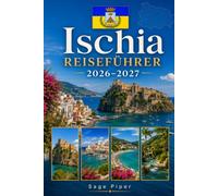 Ischia Reiseführer 2026-2027: Entdecken Sie Ischia Porto, Forio, Sant'Angelo, Thermalbäder, Strände, das aragonesische Schloss, Küstendörfer und ... Paare, Familien und Alleinreisende