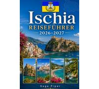Ischia Reiseführer 2026-2027: Entdecken Sie Ischia Porto, Forio, Sant'Angelo, Thermalbäder, Strände, das aragonesische Schloss, Küstendörfer und ... Paare, Familien und Alleinreisende