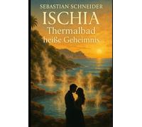 Ischia - Thermalbad heiße Geheimnis: Eine Journalistin, eine geheimnisvolle Quelle und eine Liebe, die alles verändert... (Küsse rund um den Globus)