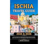 Ischia Travel Guide: 2025 & 2026 Practical Companion For Exploring The Volcanic Island In The Gulf Of Naples, Italy Like A Local, Featuring Expert ... (Travel Like a Local With Maps Compilation)