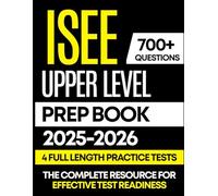 ISEE UPPER LEVEL PREP BOOK 2025-2026: 4 Full-Length Practice Tests with Detailed Answer Explanations, Proven Strategies, and Complete Content Review for All Sections