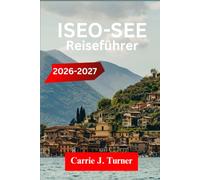 ISEO-SEE REISEFÜHRER 2026-2027: ERKUNDEN SIE SARNICO, LOVERE, MONTE ISOLA WIE EIN INDIGENER