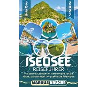 ISEOSEE REISEFÜHRER 2026-2027: Entdecke den Lago d’Iseo, Norditaliens verstecktes Juwel - Monte Isola, Lovere, Sarnico, Pisogne und die Franciacorta ... Küche, Wanderungen und praktische Reisetipps