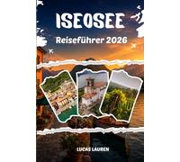 ISEOSEE REISEFÜHRER 2026: Der Lago d'Iseo in Norditalien - Monte Isola, Franciacorta, Lovere, Reiserouten, Outdoor-Abenteuer und praktische Tipps