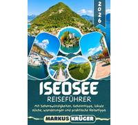 ISEOSEE REISEFÜHRER 2026: Entdecke den Lago d’Iseo, Norditaliens verstecktes Juwel - Monte Isola, Lovere, Sarnico, Pisogne und die Franciacorta ... Küche, Wanderungen und praktische Reisetipps