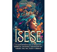 Isese: La guía definitiva de la tradición espiritual ancestral, adivinación Ifá, yoruba, Odu, Iwa, Asafo y orishas