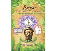 Isese Spirituality Workbook: The Ancestral Wisdom of the Ifa Orisa Tradition