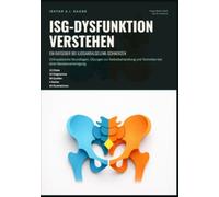 ISG-Dysfunktion verstehen: Ein Ratgeber bei Iliosakralgelenk-Schmerzen: Orthopädische Grundlagen, Übungen zur Selbstbehandlung und Techniken bei einer Beckenverwringung.