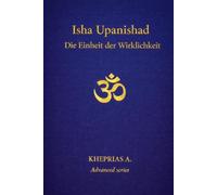 Isha Upanishad: Die Einheit der Wirklichkeit: 7 (DIE MEISTER DES EINEN - REIHE DER NICHTDUALEN WEGE)